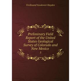 

Книга Preliminary Field Report of the United States Geological Survey of Colorado and New Mexico. 3