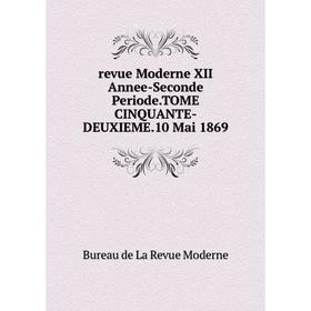 

Книга Revue Moderne XII Annee-Seconde Periode. TOME CINQUANTE-DEUXIEME. 10 Mai 1869
