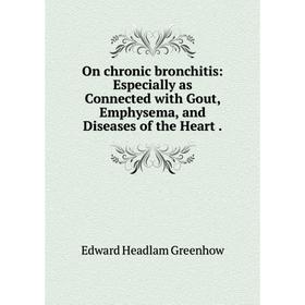 

Книга On chronic bronchitis: Especially as Connected with Gout, Emphysema, and Diseases of the Heart