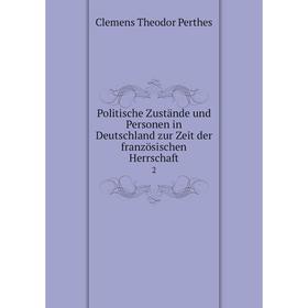 

Книга Politische Zustände und Personen in Deutschland zur Zeit der französischen Herrschaft 2