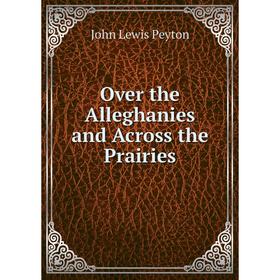 

Книга Over the Alleghanies and Across the Prairies
