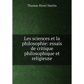 

Книга Les sciences et la philosophie: essais de critique philosophique et religieuse