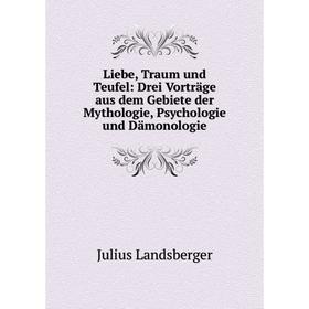 

Книга Liebe, Traum und Teufel: Drei Vorträge aus dem Gebiete der Mythologie, Psychologie und Dämonologie