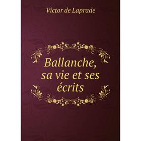 

Книга Ballanche, sa vie et ses écrits