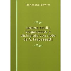 

Книга Lettere senili, volgarizzate e dichiarate con note da G Fracassetti