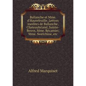 

Книга Ballanche et Mme. d'Hautefeuille. Lettres inedites de Ballanche, Chateaubriand, Sainte-Beuve, Mme. Récamier, Mme. Swetchine, etc