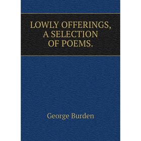 

Книга LOWLY OFFERINGS, A SELECTION OF POEMS