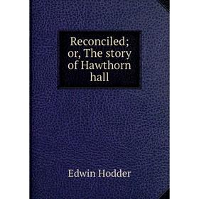 

Книга Reconciled; or, The story of Hawthorn hall