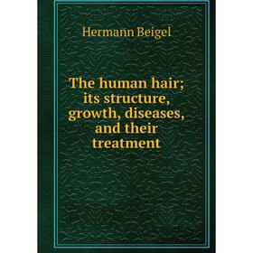 

Книга The human hair; its structure, growth, diseases, and their treatment