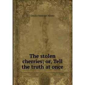 

Книга The stolen cherries; or, Tell the truth at once