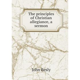 

Книга The principles of Christian allegiance, a sermon