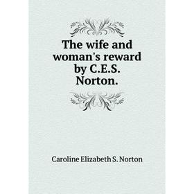 

Книга The wife and woman's reward by C. E. S. Norton.