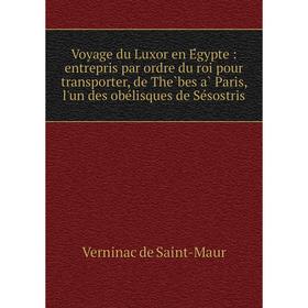 

Книга Voyage du Luxor en Égypte: entrepris par ordre du roi pour transporter, de Thèbes à Paris, l'un des obélisques de Sésostris