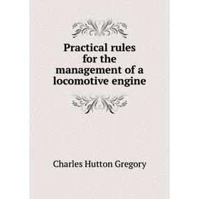 

Книга Practical rules for the management of a locomotive engine