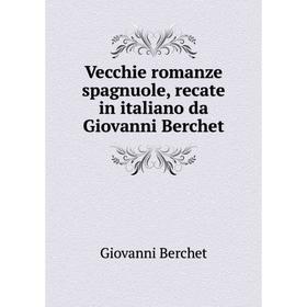 

Книга Vecchie romanze spagnuole, recate in italiano da Giovanni Berchet
