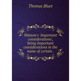 

Книга Watson's 'Important considerations', being Important considerations in the name of certain.