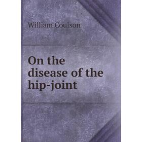 

Книга On the disease of the hip-joint