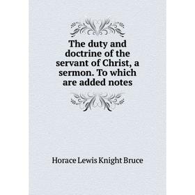 

Книга The duty and doctrine of the servant of Christ, a sermon. To which are added notes