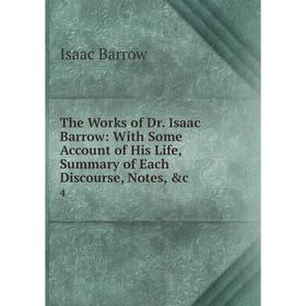 

Книга The Works of Dr. Isaac Barrow: With Some Account of His Life, Summary of Each Discourse, Notes, &c 4