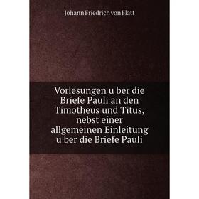 

Книга Vorlesungen über die Briefe Pauli an den Timotheus und Titus, nebst einer allgemeinen Einleitung über die Briefe Pauli