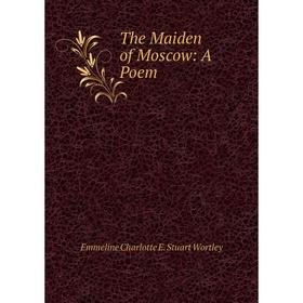 

Книга The Maiden of Moscow: A Poem