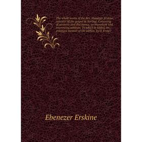 

Книга The whole works of the Rev. Ebenezer Erskine, minister of the gospel at Stirling. Consisting of sermons and discourses, on important and interes