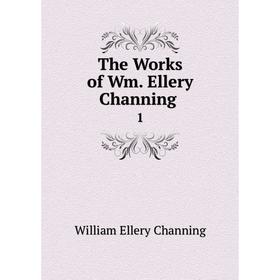 

Книга The Works of Wm. Ellery Channing. 1