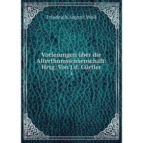 

Книга Vorlesungen über die Alterthumswissenschaft: Hrsg. Von J. d. Gürtler 4