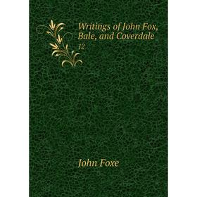

Книга Writings of John Fox, Bale, and Coverdale 12