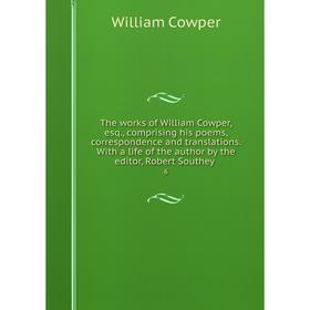 

Книга The works of William Cowper, esq., comprising his poems, correspondence and translations. With a life of the author by the editor, Robert Southe