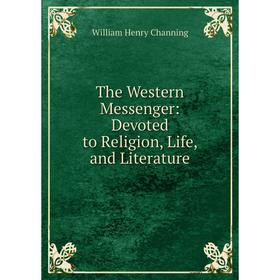 

Книга The Western Messenger: Devoted to Religion, Life, and Literature