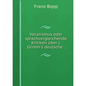 

Книга Vocalismus oder sprachvergleichende Kritiken über J. Grimm's deutsche.