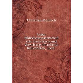 

Книга Ueber Bibliothekswissenschaft oder Einrichtung und Verwaltung öffentlicher Bibliotheken, übers.