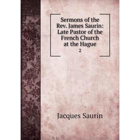 

Книга Sermons of the Rev. James Saurin: Late Pastor of the French Church at the Hague 2