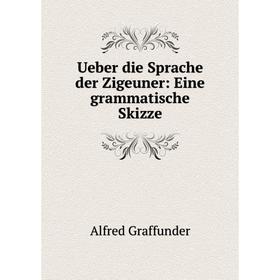 

Книга Ueber die Sprache der Zigeuner: Eine grammatische Skizze