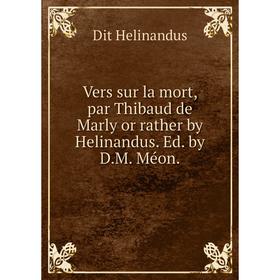 

Книга Vers sur la mort, par Thibaud de Marly or rather by Helinandus. Ed. by D. M. Méon.