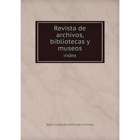 

Книга Revista de archivos, bibliotecas y museos index