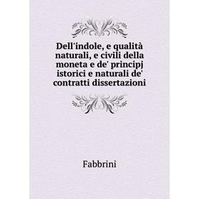 

Книга Dell'indole, e qualità naturali, e civili della moneta e de' principj istorici e naturali de' contratti dissertazioni