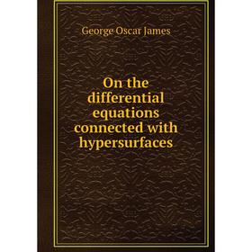 

Книга On the differential equations connected with hypersurfaces