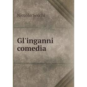 

Книга Gl'inganni comedia