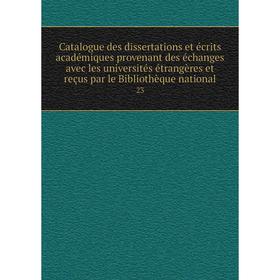 

Книга Catalogue des dissertations et écrits académiques provenant des échanges avec les universités étrangères et reçus par le Bibliothèque national 2