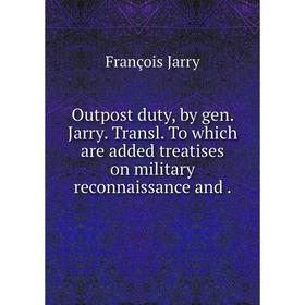 

Книга Outpost duty, by gen Jarry Transl To which are added treatises on military reconnaissance