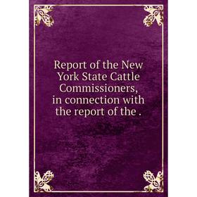

Книга Report of the New York State Cattle Commissioners, in connection with the report of the.