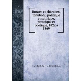 

Книга Ronces et chardons, tohubohu politique et satirique, prosaïque et poétique, 1822 à 1869