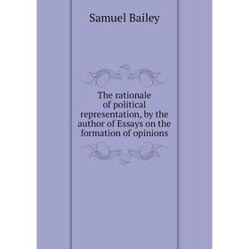 

Книга The rationale of political representation, by the author of Essays on the formation of opinions