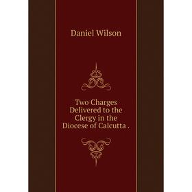 

Книга Two Charges Delivered to the Clergy in the Diocese of Calcutta.