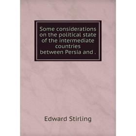 

Книга Some considerations on the political state of the intermediate countries between Persia and.