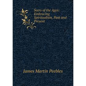 

Книга Seers of the Ages: Embracing Spiritualism, Past and Present