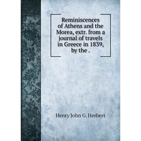

Книга Reminiscences of Athens and the Morea, extr. from a journal of travels in Greece in 1839, by the.