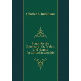 

Книга Songs for the Sanctuary; Or, Psalms and Hymns for Christian Worship